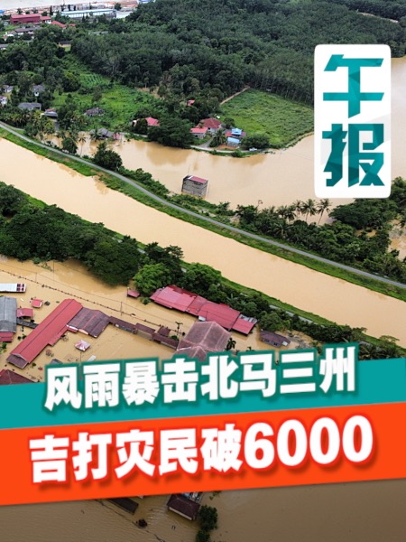 北马三州风雨未停袭 吉打灾情恶化 灾民已破6000人