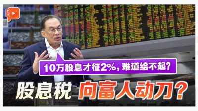 【国会一幕】“股息税”动富人蛋糕 安华：征2%不可能给不起