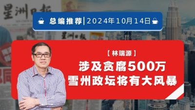 【总编推荐】林瑞源：涉及贪腐500万 雪州政坛将有大风暴