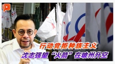 “行动党拒种族主义” 沈志强盼更多“火箭”玻州升空