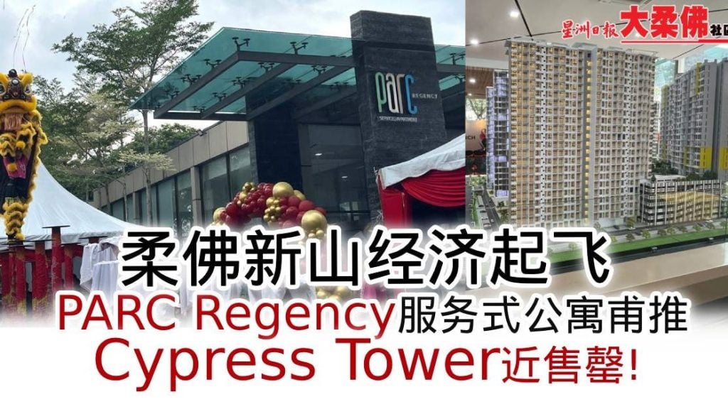 柔佛新山经济起飞 · PARC Regency服务式公寓甫推Cypress Tower近售罄！