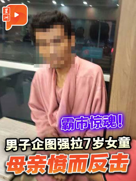 霸市惊魂！男子企图强拉7岁女童