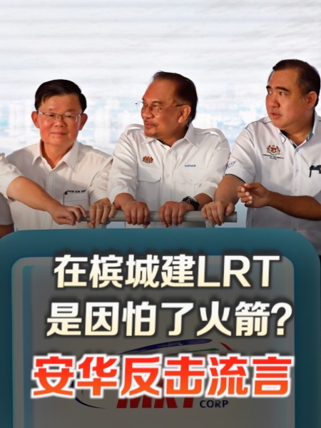 在槟城建LRT是怕了火箭？安华反击流言